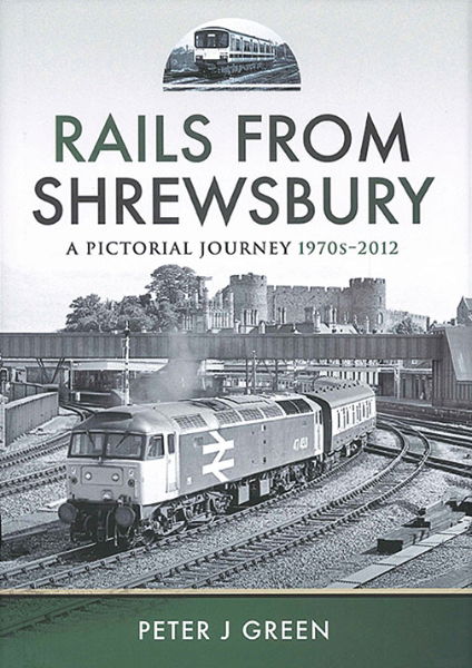 Rails from Shrewsbury: A Pictorial Journey 1970s-2012 (PS)