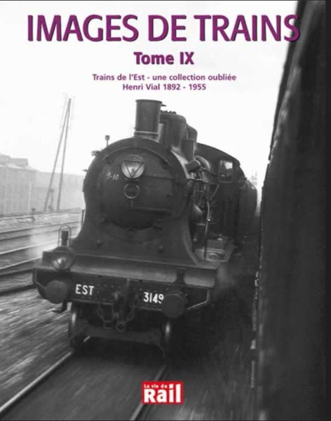 Images de Trains Tome IX: Trains de l'Est: Une collection oubliee Henri Vial 1892-1955 (La Vie du Rail)