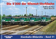 Eisenbahn Bildarchiv 51: Die V 300 der Wismut-Werkbahn (EK)