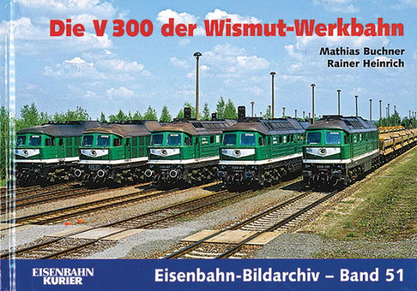 Eisenbahn Bildarchiv 51: Die V 300 der Wismut-Werkbahn (EK)