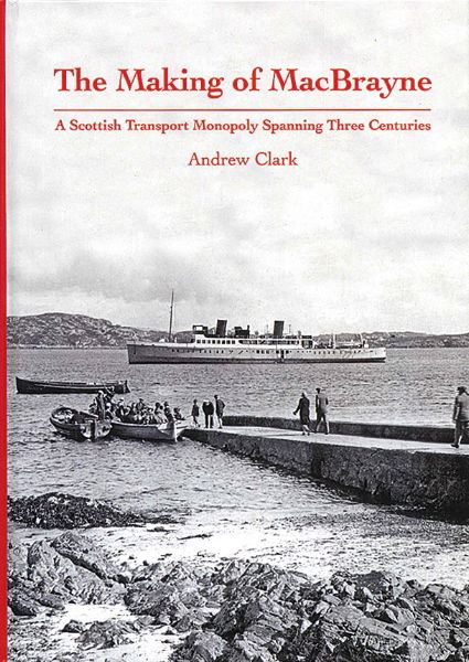 The Making of MacBrayne: A Scottish Transport Monopoly Spanning Three Centuries (Stenlake)