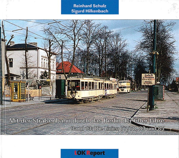 Mit der Strassenbahn durch das Berlin der 60er Jahre Band 13: Die Linien 77/78, 83 und 85 (Lok Report)