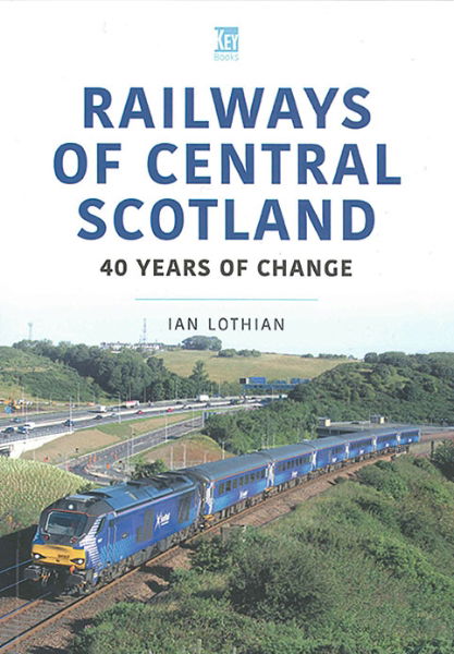 Railways of Central Scotland: 40 Years of Change (Key)