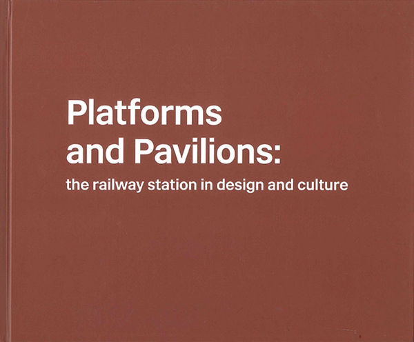 Platforms and Pavilions: The Railway Station in Design (TTP)