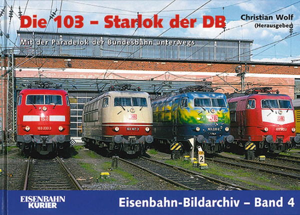 Eisenbahn Bildarchiv 4: Die 103 - Starlok der DB (EK)