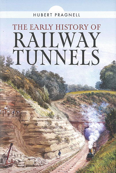 The Early History of Railway Tunnels (Pen & Sword)