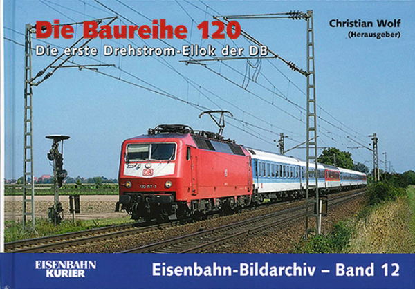 Eisenbahn Bildarchiv 12: Die Baureihe 120 (EK)