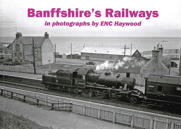 Banffshire's Railways in Photographs by ENC Haywood (Stenlak