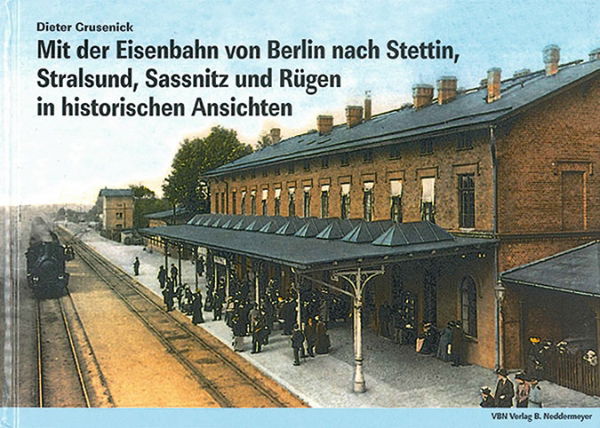 Mit der Eisenbahn von Berlin nach Stettin, Stralsund, Sassnitz und Rugen in historischen Ansichten (VBN)