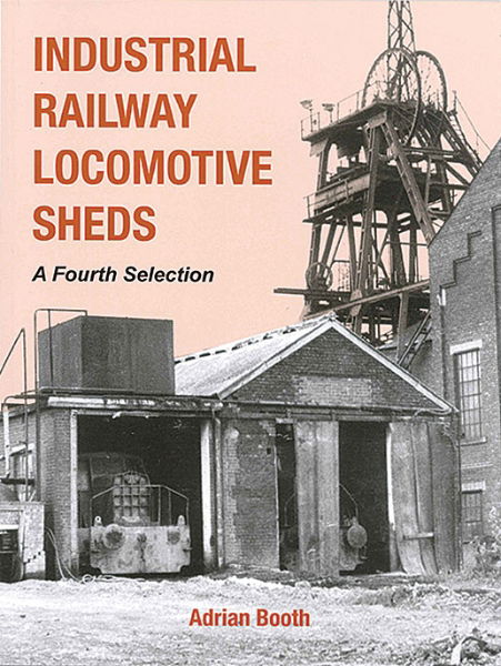 Industrial Railway Locomotive Sheds: A Fourth Selection (IRS)