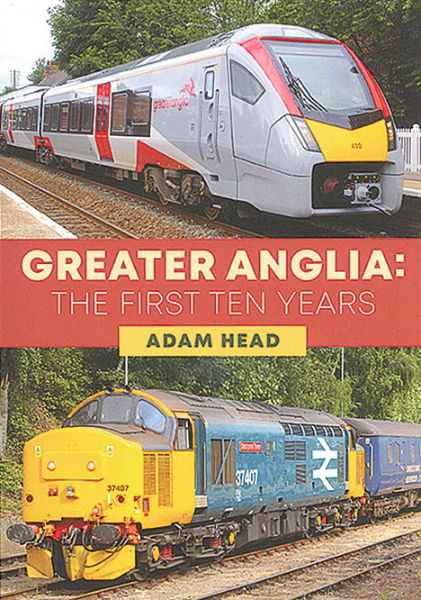 Greater Anglia: The First Ten Years (Amberley)