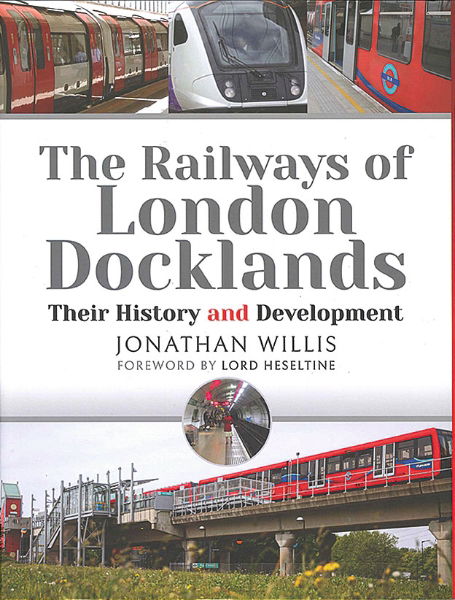 The Railways of London Docklands: Their History and Development (Pen & Sword)