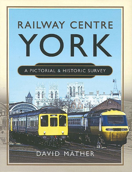 Railway Centre York: A Pictorial & Historic Survey (Pen & Sword)